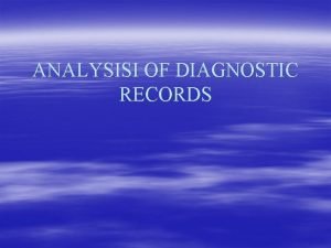 ANALYSISI OF DIAGNOSTIC RECORDS DIAGNOSTIC RECORDS DIAGNOSTIC CAST
