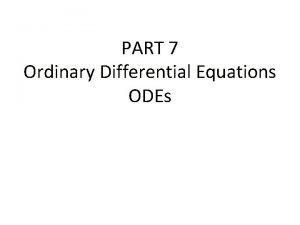 PART 7 Ordinary Differential Equations ODEs Ordinary Differential