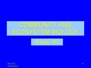 COMMUNITY AND ECOSYSTEM BIOLOGY Biology 302 Biol 302