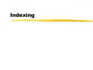 Indexing Overview of the Talk z Inverted File