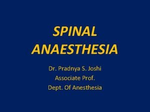 SPINAL ANAESTHESIA Dr Pradnya S Joshi Associate Prof