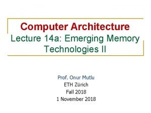 Computer Architecture Lecture 14 a Emerging Memory Technologies