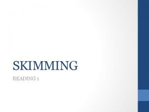SKIMMING READING 1 What is skimming Skimming is