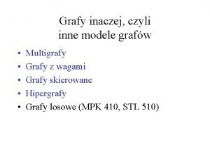 Grafy inaczej czyli inne modele grafw Multigrafy Grafy