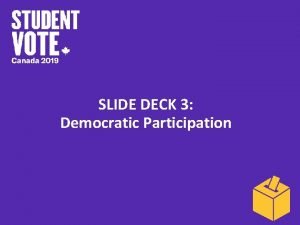 SLIDE DECK 3 Democratic Participation Voter turnout is