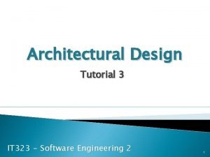 Architectural Design Tutorial 3 IT 323 Software Engineering