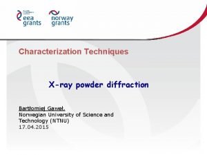 Characterization Techniques Xray powder diffraction Bartomiej Gawe Norwegian