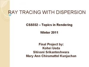 RAY TRACING WITH DISPERSION CSS 552 Topics in