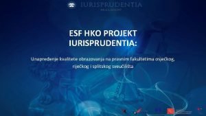 ESF HKO PROJEKT IURISPRUDENTIA Unapreenje kvalitete obrazovanja na