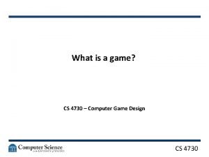 What is a game CS 4730 Computer Game