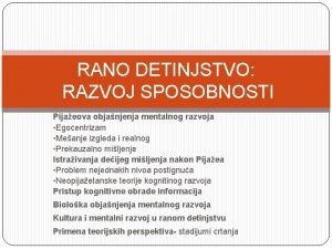 RANO DETINJSTVO RAZVOJ SPOSOBNOSTI Pijaeova objanjenja mentalnog razvoja