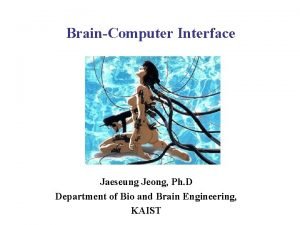BrainComputer Interface Jaeseung Jeong Ph D Department of