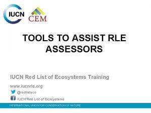 TOOLS TO ASSIST RLE ASSESSORS IUCN Red List