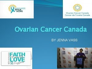 Ovarian Cancer Canada BY JENNA VASS Mission Statement