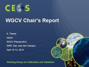 WGCV Chairs Report K Thome NASA WGCV Plenary