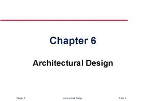 Chapter 6 Architectural Design Slide 1 Topics covered