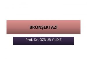BRONEKTAZ Prof Dr ZNUR YILDIZ BRONEKTAZ n T