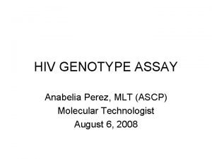 HIV GENOTYPE ASSAY Anabelia Perez MLT ASCP Molecular