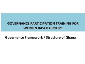 GOVERNANCE PARTICIPATION TRAINING FOR WOMEN BASED GROUPS Governance