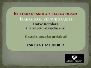 KULTURAK ESKOLA ZEHARKA DEZAN IRAKASLEAK KULTUR ERAGILE Iratxe