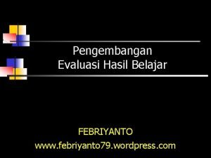 Pengembangan Evaluasi Hasil Belajar FEBRIYANTO www febriyanto 79