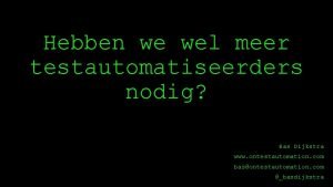 Hebben we wel meer testautomatiseerders nodig Bas Dijkstra