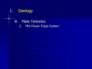 I Geology B Plate Tectonics 2 MidOcean Ridge