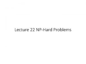 Lecture 22 NPHard Problems Outline NP NPhard NPcomplete