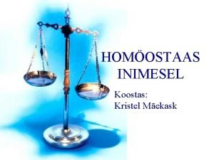 HOMOSTAAS INIMESEL Koostas Kristel Mekask HOMOSTAAS Organismi vime
