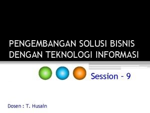 PENGEMBANGAN SOLUSI BISNIS DENGAN TEKNOLOGI INFORMASI Session 9