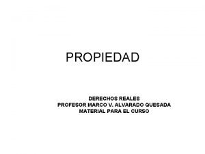 PROPIEDAD DERECHOS REALES PROFESOR MARCO V ALVARADO QUESADA