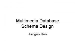 Multimedia Database Schema Design Jianguo Huo Outline MMDB