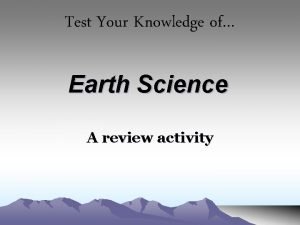 Test Your Knowledge of Earth Science A review