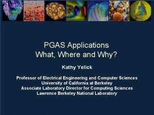 PGAS Applications What Where and Why Kathy Yelick