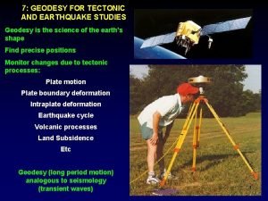 7 GEODESY FOR TECTONIC AND EARTHQUAKE STUDIES Geodesy