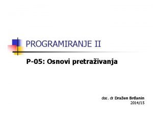 PROGRAMIRANJE II P05 Osnovi pretraivanja doc dr Draen