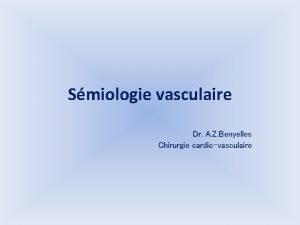 Smiologie vasculaire Dr A Z Benyelles Chirurgie cardiovasculaire