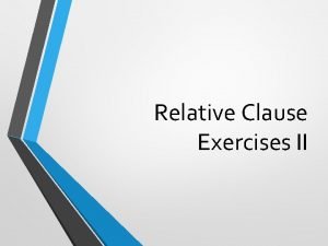Relative Clause Exercises II Rewrite the following sentences
