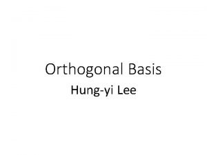 Orthogonal Basis Hungyi Lee Outline OrthogonalOrthonormal Basis Orthogonal