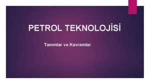 PETROL TEKNOLOJS Tanmlar ve Kavramlar PETROL TEKNOLOJS TARHE