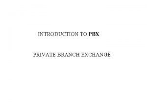 INTRODUCTION TO PBX PRIVATE BRANCH EXCHANGE TELEPHONE NETWORK