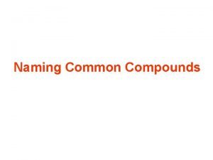 Naming Common Compounds Classifying Inorganic Compounds There are