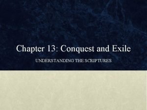 Chapter 13 Conquest and Exile UNDERSTANDING THE SCRIPTURES
