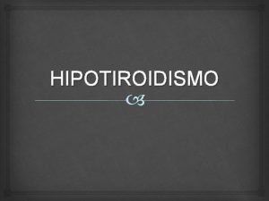 HIPOTIROIDISMO ANATOMIA Y FISIOLOGIA DE LA GLANDULA TIROIDES