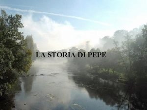 LA STORIA DI PEPE Pepe era il tipo