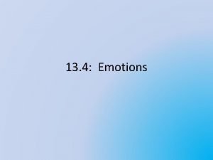 13 4 Emotions The Nature of Emotions Emotions 13 4 Emotions The Nature of Emotions Emotions