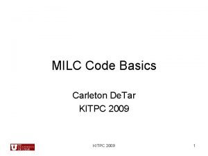 MILC Code Basics Carleton De Tar KITPC 2009
