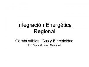 Integracin Energtica Regional Combustibles Gas y Electricidad Por