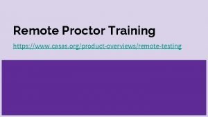 Remote Proctor Training https www casas orgproductoverviewsremotetesting Before