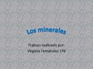 Trabajo realizado por Virginia Fernndez 1B Los minerales